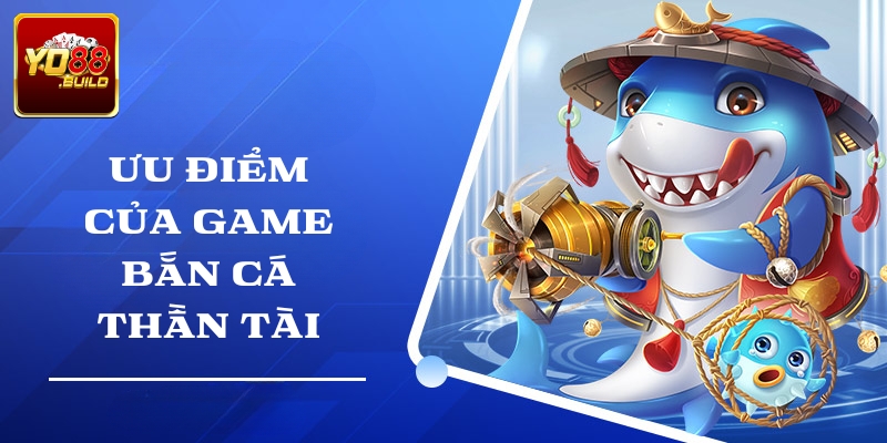 Ưu điểm của dòng game Bắn Cá Thần Tài